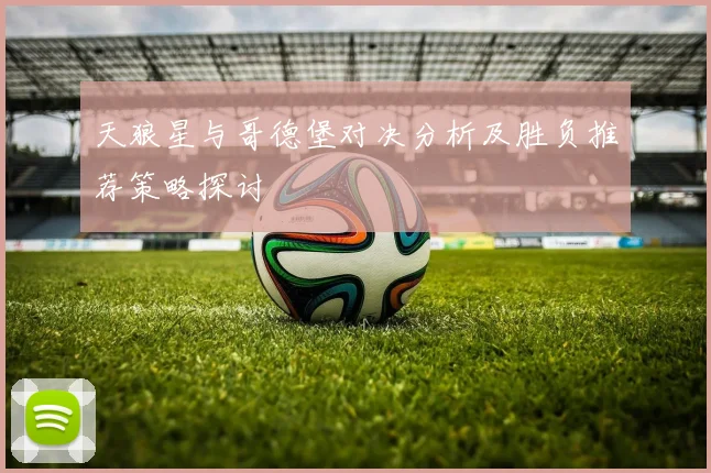 天狼星与哥德堡对决分析及胜负推荐策略探讨