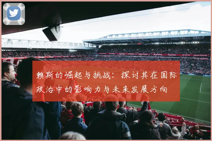 赖斯的崛起与挑战：探讨其在国际政治中的影响力与未来发展方向