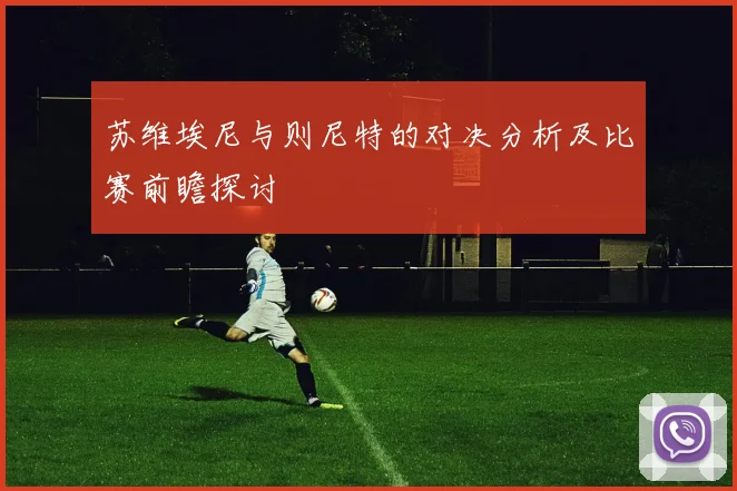苏维埃尼与则尼特的对决分析及比赛前瞻探讨