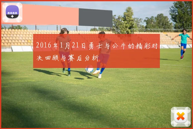 2016年1月21日勇士与公牛的精彩对决回顾与赛后分析